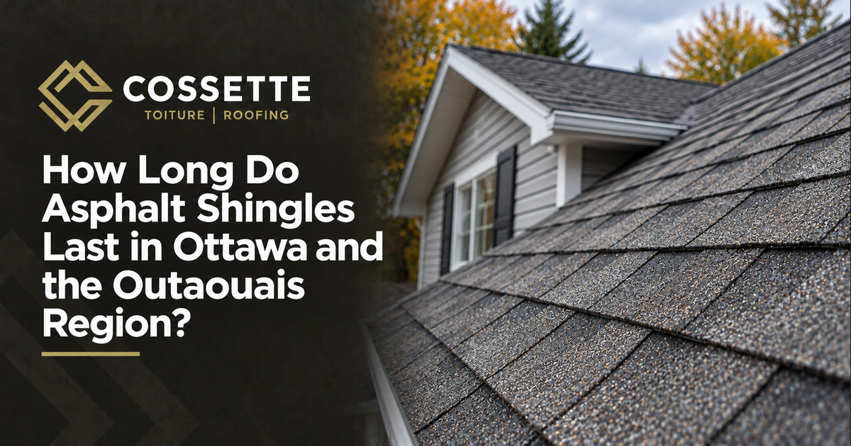 Cossette Roofing guide: How Long Do Asphalt Shingles Last in Ottawa and the Outaouais Region?