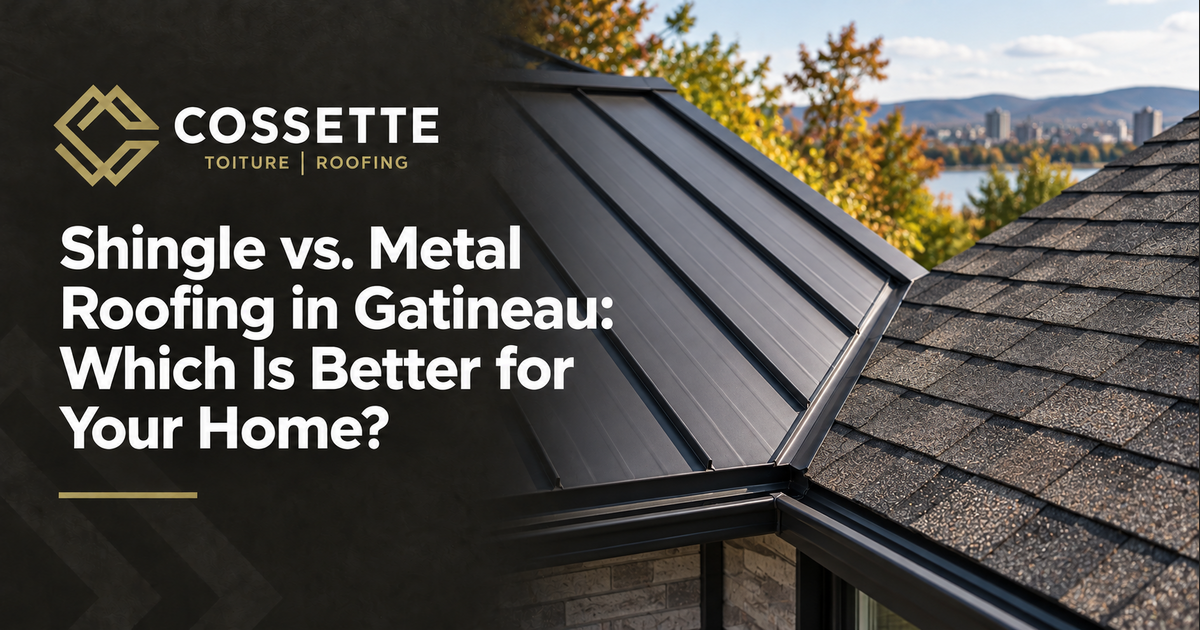 Cossette Roofing guide: Shingle vs. Metal Roofing in Gatineau: Which Is Better for Your Home?